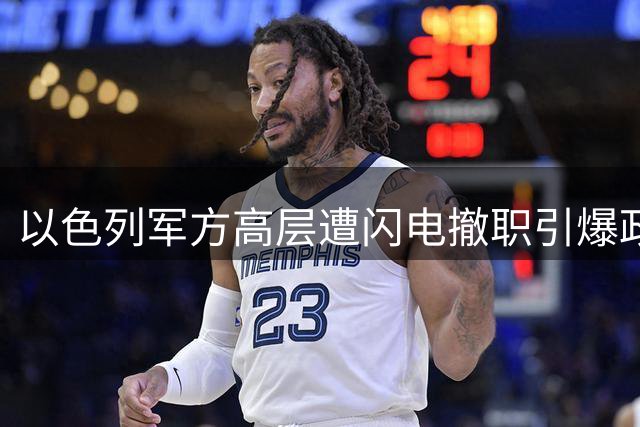 以色列军方高层遭闪电撤职引爆政治地震 右翼势力与国防系统矛盾公开化