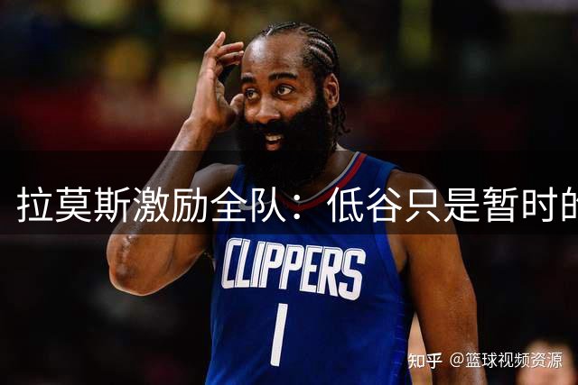 拉莫斯激励全队：低谷只是暂时的 皇马必将重返巅峰